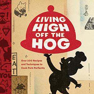 Living High Off The Hog: Over 100 Recipes And Techniques To Cook Pork Perfectly
