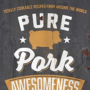Pure Pork Awesomeness: Totally Cookable Recipes From Around The World