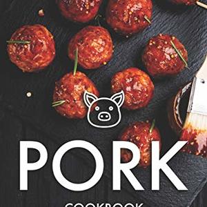 Pork Cookbook: Delicious Pork Recipes From Appetizers To Entrees
